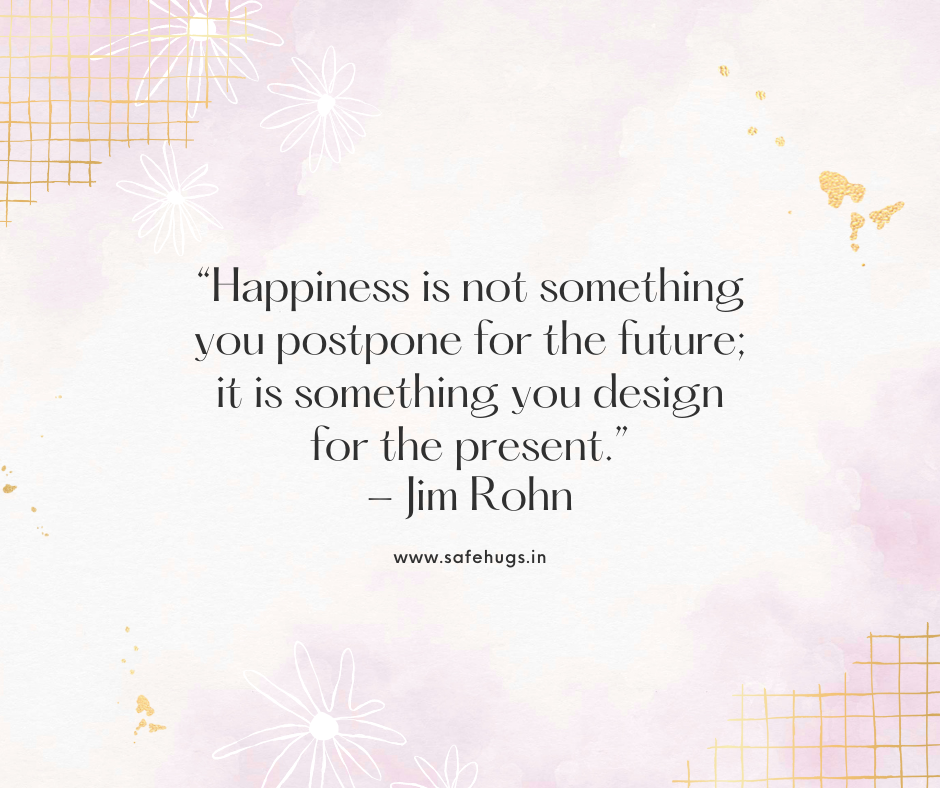 Quote: 'Happiness is not something you postpone for the future; it is something you design for the present.'
