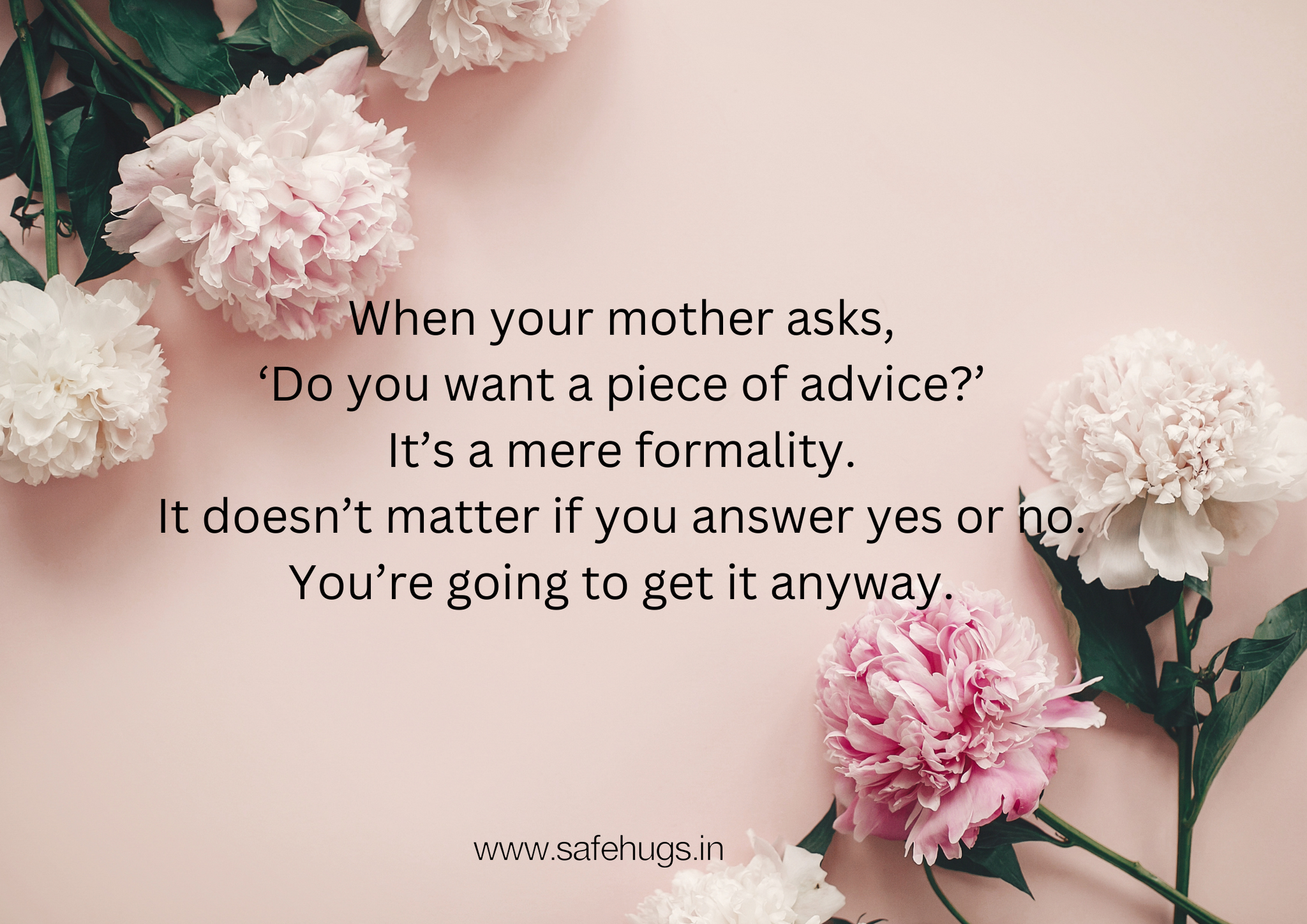 Quote: 'When your mother asks, ‘Do you want a piece of advice?’ it’s a mere formality. It doesn’t matter if you answer yes or no. You’re going to get it anyway.'