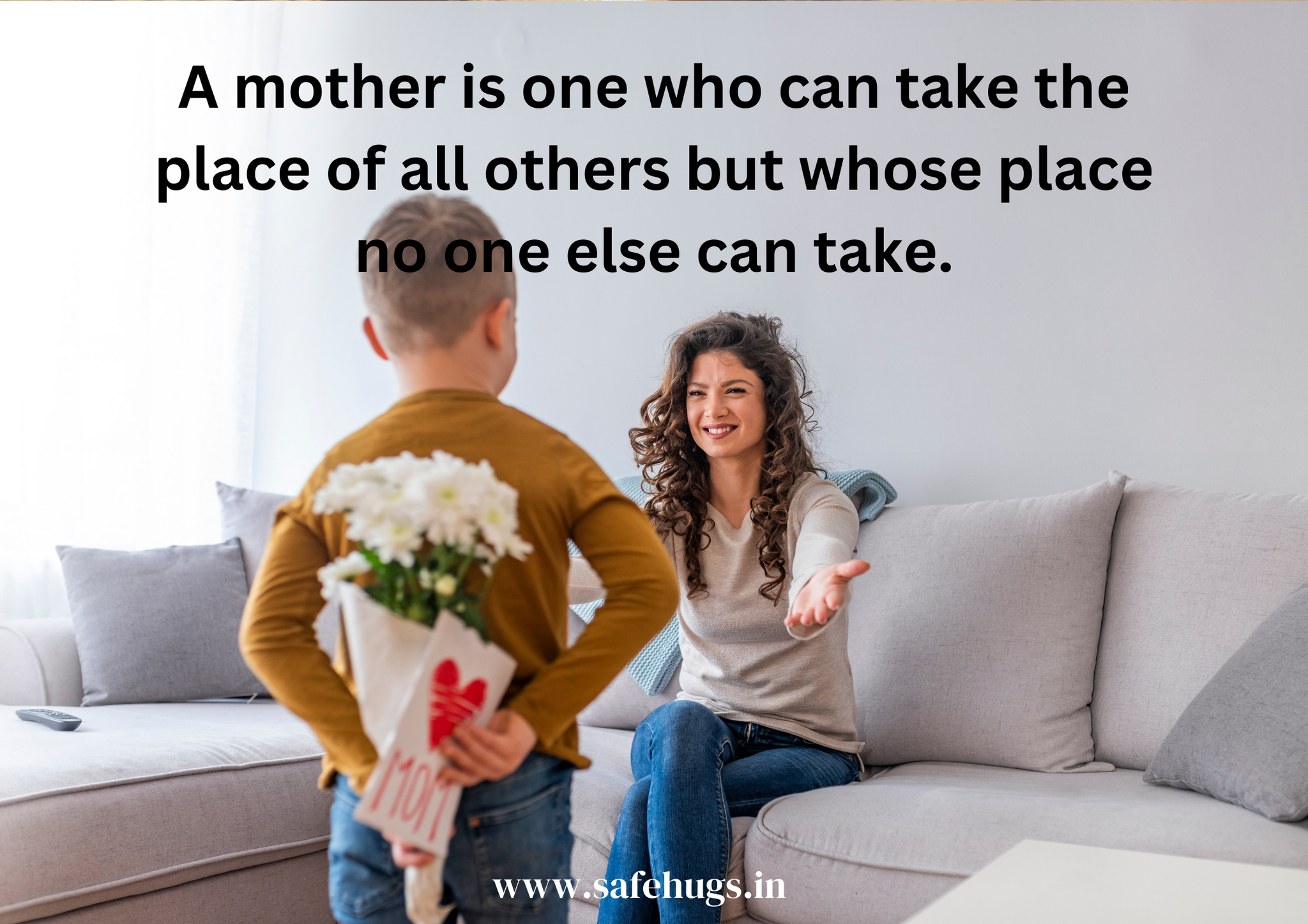 Quote: 'A mother is one who can take the place of all others but whose place no one else can take.'