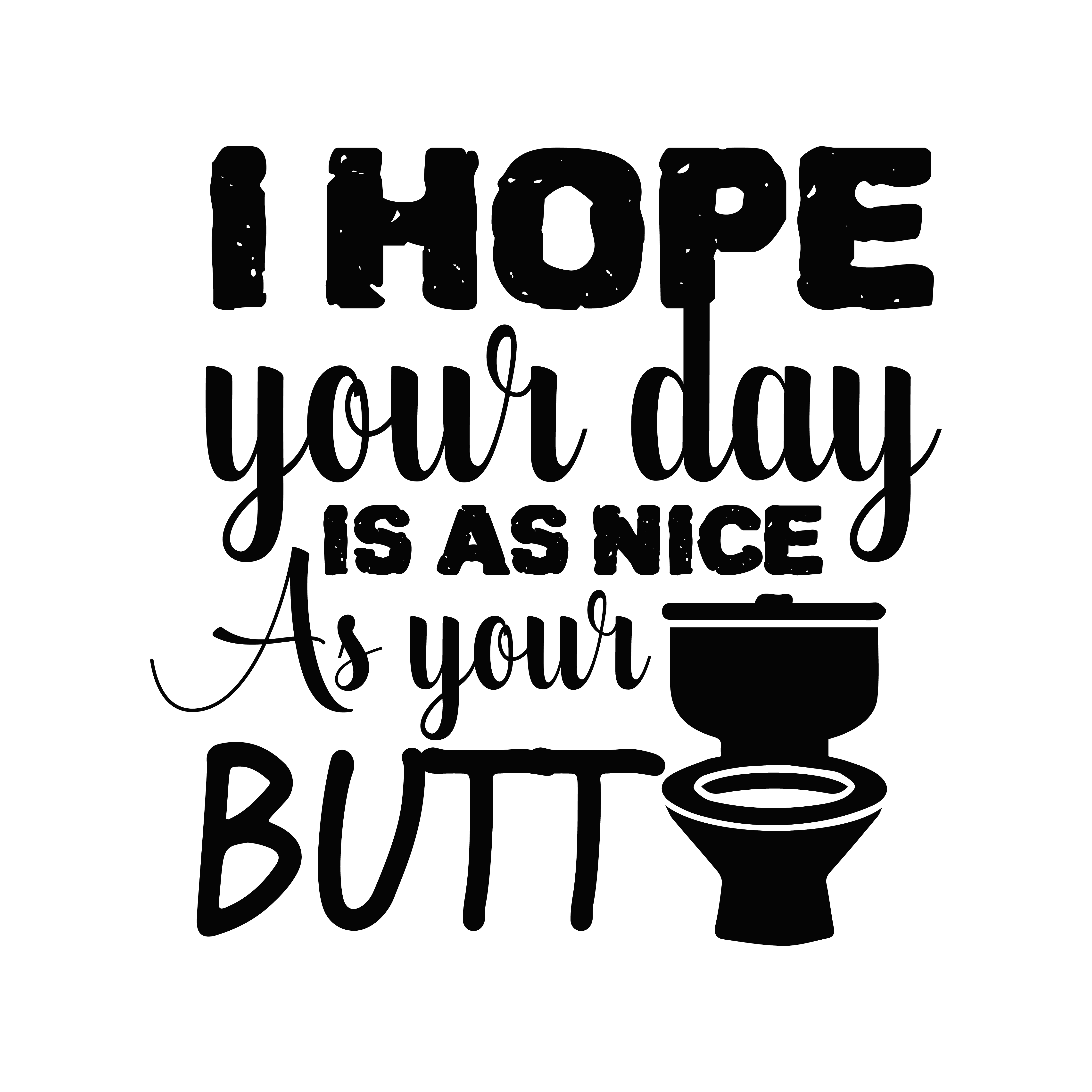 I hope your day is as nice as your butt