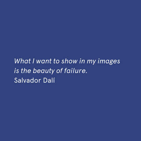 "What I want to show in my images is the beauty of failure." - Salvador Dalí