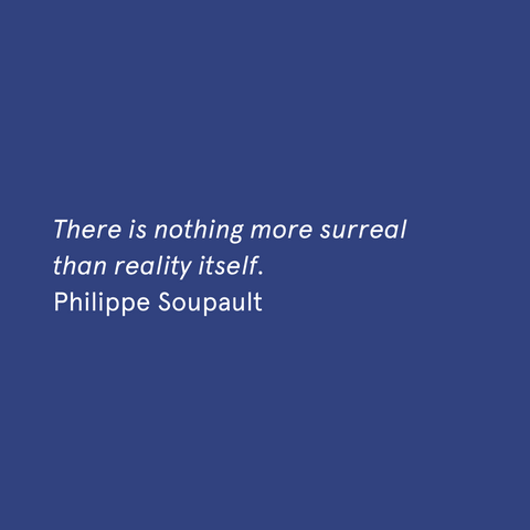 "There is nothing more surreal than reality itself." - Philippe Soupault