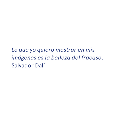 «Lo que yo quiero mostrar en mis imágenes es la belleza del fracaso.» - Salvador Dalí