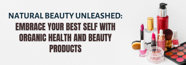Embrace Your Best Self with Organic Health and Beauty Products