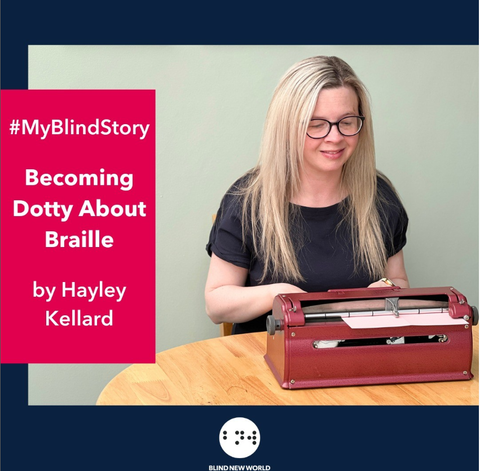 An image of Hayley Kellard sat a Perkins Brailler with text overlay saying #MyBlindStory, Becoming Dotty About Braille, By Hayley Kellard with the Blind New World logo beneath.
