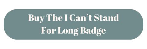 Buy the I can't Stand for Long Badge