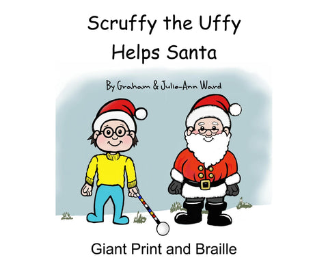 The front cover of a braille book, text says Scruffy the Uffy Helps Santa by Graham & Julie-Ann Ward, Giant Print and Braille, there is also an image of a child wearing glasses, holding a cane, stood next to Father Christmas.