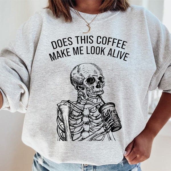 Does This Coffee Make Me Look Alive Sweatshirt (PREORDER) Large