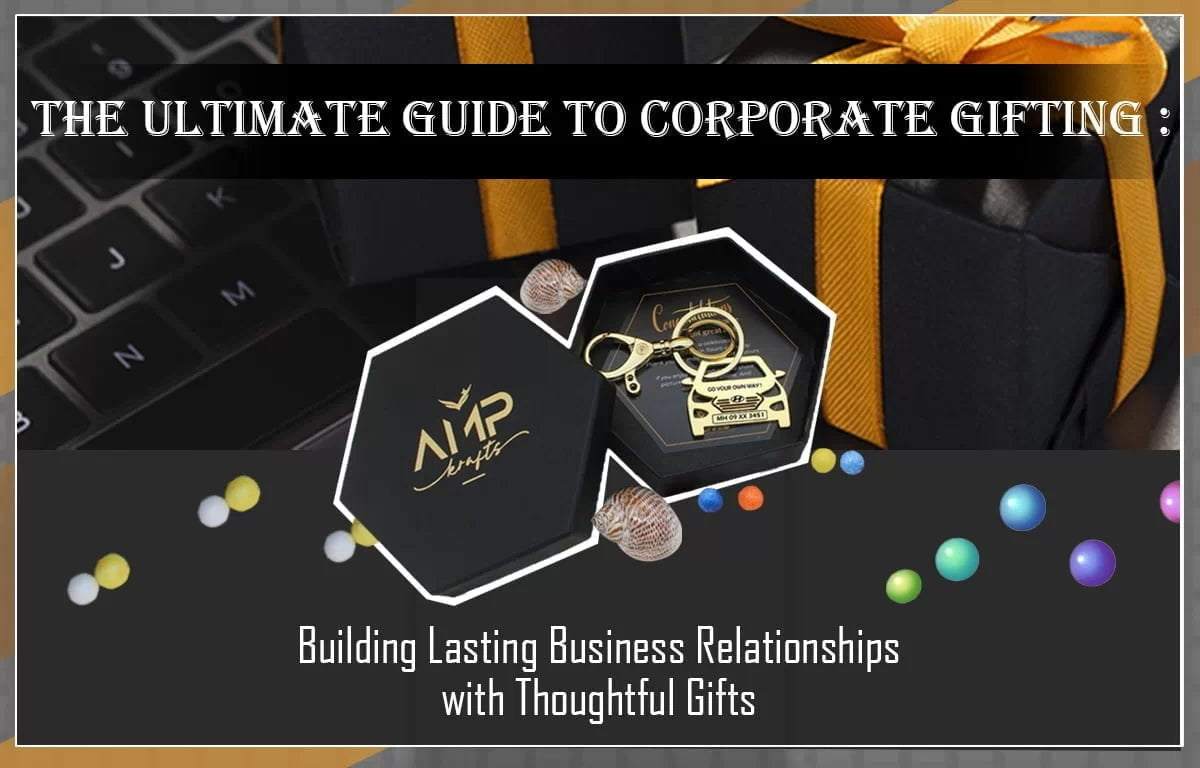 The Ultimate Guide to Corporate Gifting: Building Lasting Business Relationships with Thoughtful Gifts