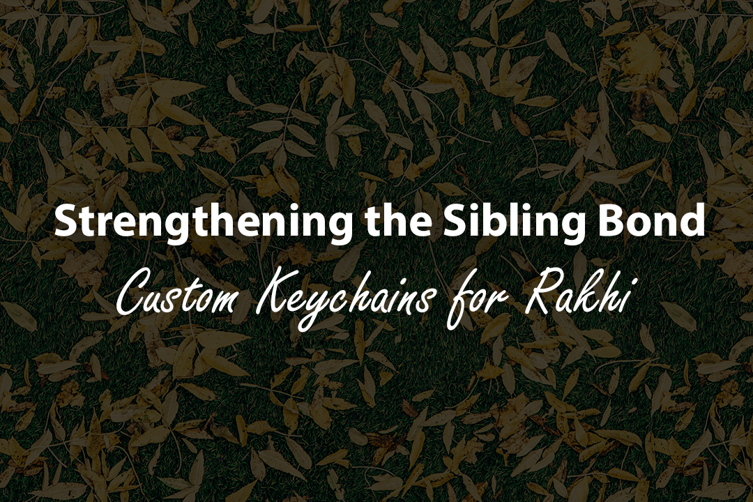 Strengthening the Sibling Bond: Celebrate Raksha Bandhan with Custom Keychains
