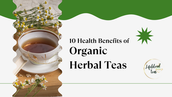 10 Health Benefits of Organic Herbal Teas - Lifeblend Teas