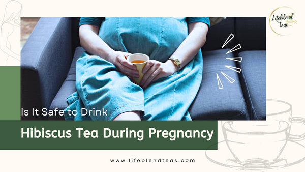 Is It Safe to Drink Hibiscus Tea During Pregnancy - Lifeblend Tea