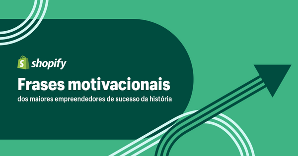 Frases motivacionais dos maiores empreendedores de sucesso da história  (2024) - Shopify Brasil - Shopify Brasil