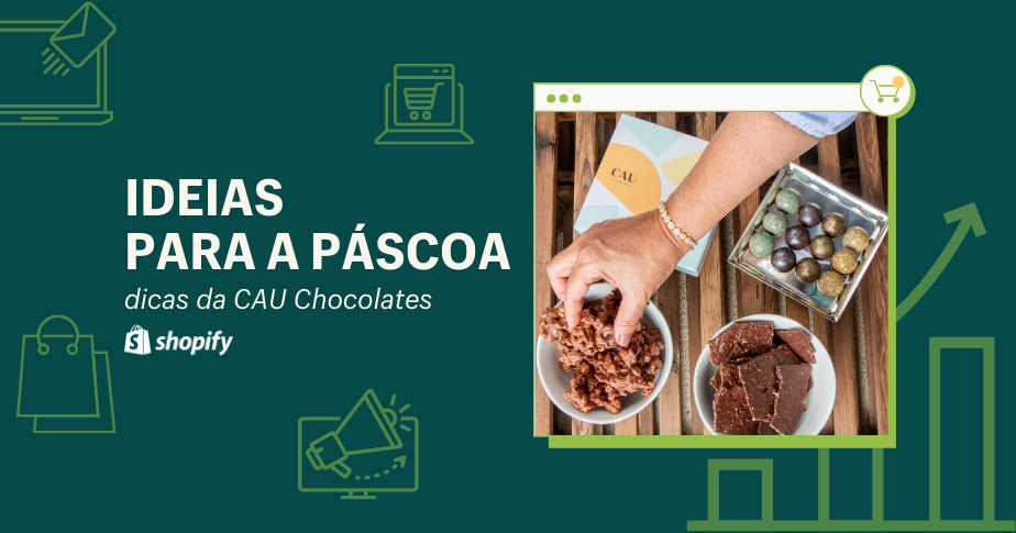 Imagem de capa tem o título "Ideias para a Páscoa" e, como subtítulo, "dicas da CAU Chocolates". Abaixo dos dizeres, está o logo da Shopify e, à direita, há uma janela de navegador e, dentro da janela, há uma foto promocional da CAU Chocolates, mostrando bombons e a embalagem da marca.