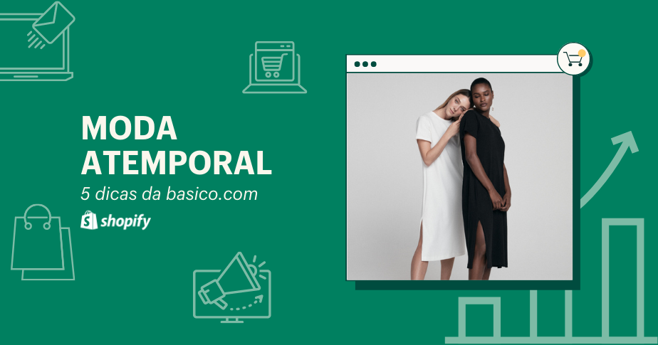 Imagem de capa com fundo verde mostra, à esquerda, os dizeres "Moda atemporal: 5 dicas da basico.com" e, abaixo, o logo da Shopify. À direita, há uma foto promocional da marca com duas modelos, lado a lado, usando um vestido branco e um preto como exemplos de roupas atemporais.