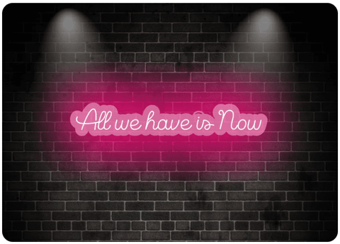 All we have is Now - Motivational Neon Signs