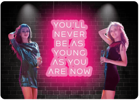 YOU'LL NEVER BE AS YOUNG AS YOU ARE NOW- Motivational Neon Signs