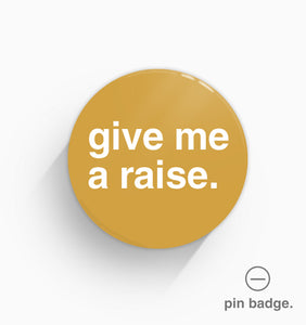 "Give Me a Raise" Pin Badge