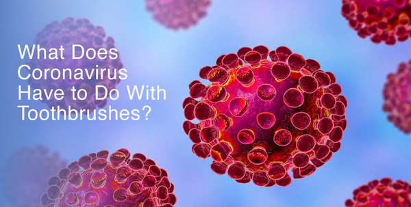 What Does Coronavirus Have to Do With Toothbrushes?