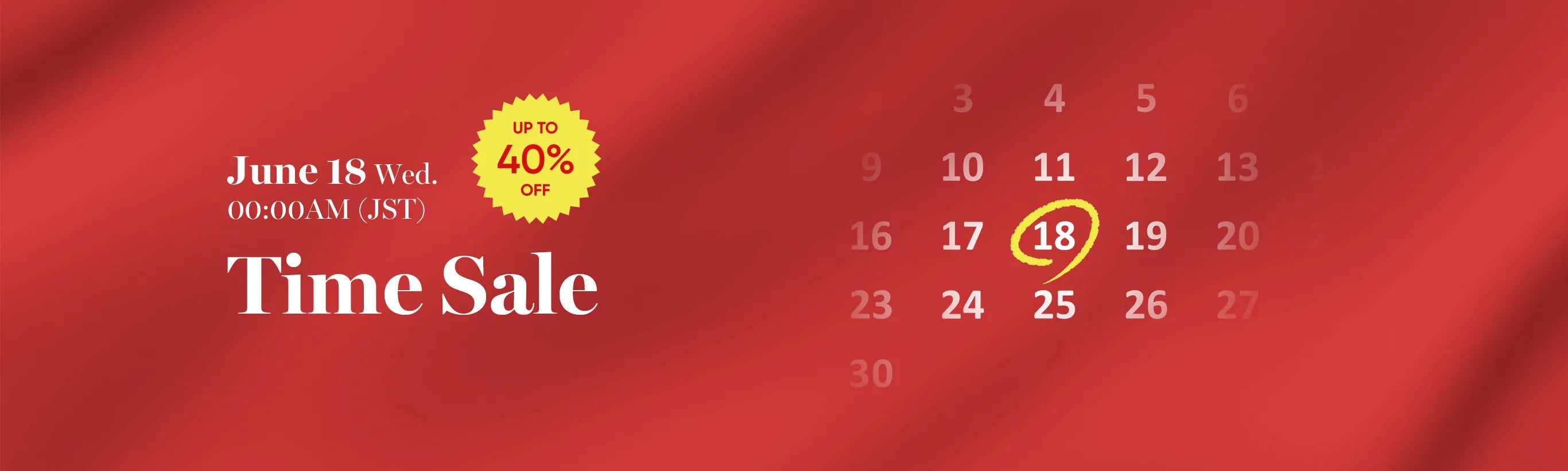 June 18 Wed. 00:00AM (JST) TIME SALE UP TO 40%OFF