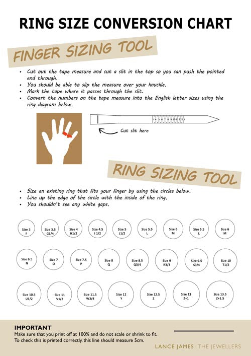 RING SIZE CONVERSION CHART FINGER SIZING TOOL     Cut out the tape measure and cut a slit in the top so you can push the pointed end through.   You should be able to slip the measure over your knuckle.    Mark the tape where it passes through the slit.  Convert the numbers on the tape measure into the English letter sizes using the ring diagram below. RING SIZING TOOL     Size an existing ring that fits your finger by using the circles below.    Line up the edge of the circle with the inside of the ring.    You shouldn’t see any white gaps. OFFICIAL INTERNATIONAL RNIG SIZE CONVERSION CHART