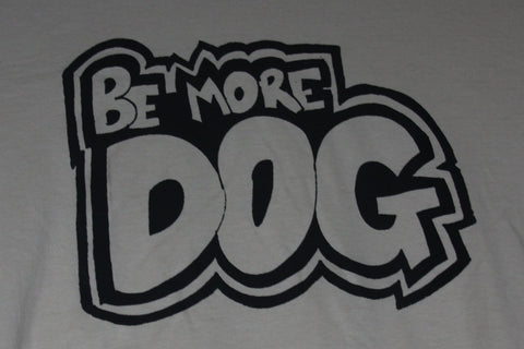 "Be More DOG" - Screen printed T-Shirt - ElRatDesigns