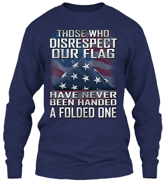 Those Who Disrespect Our Flag Have Never Been Handed A Folded One (Fro ...