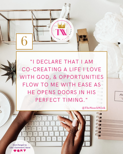 6. I declare that I am co-creating a life I love with God, & opportunities flow to me with ease as He opens doors in His perfect timing.
