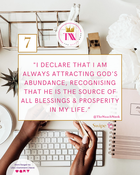 7. I declare that I am always attracting God's abundance, recognising that He is the source of all blessings & prosperity in my life.