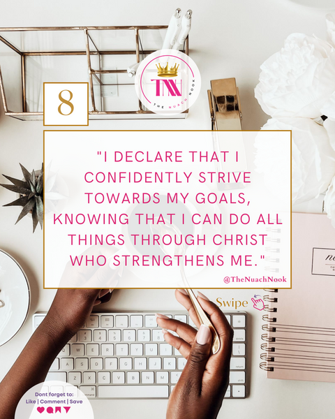 8. I declare that I confidently strive towards my goals, knowing that I can do all things through Christ who strengthens me.