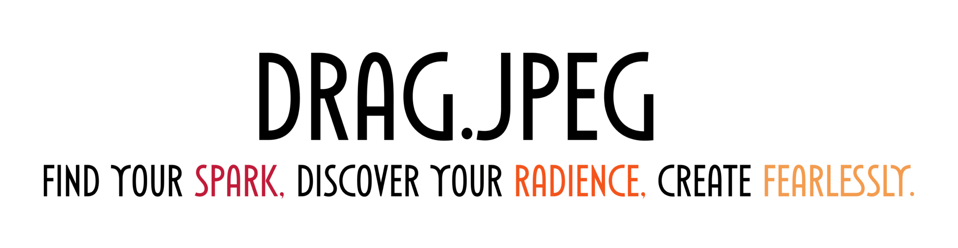 DRAG.JPEG FIND YOUR SPARK, DISCOVER YOUR RADIANCE, CREATE FEARLESSLY