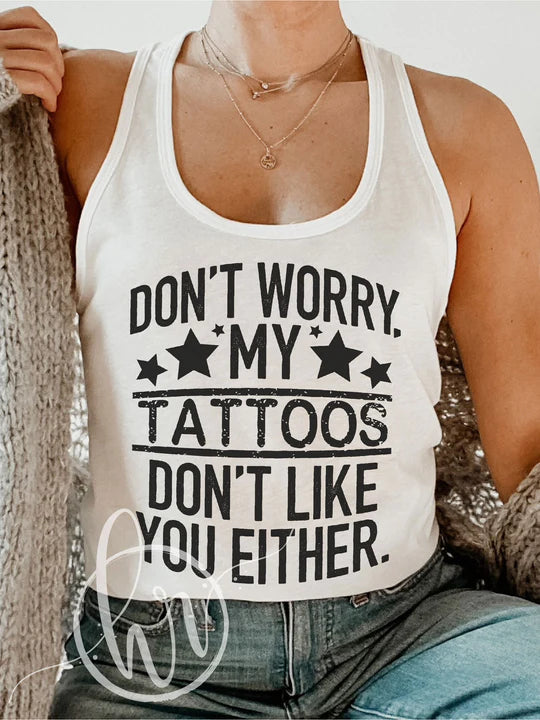 Don't Worry, My Tattoos Don't Like You Either
