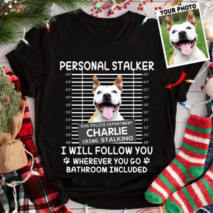 Personal Stalker I Will Follow You Wherever You Go Bathroom Included - Personalized Shirt Pet Lovers Custom Photo Upload - Giftscus