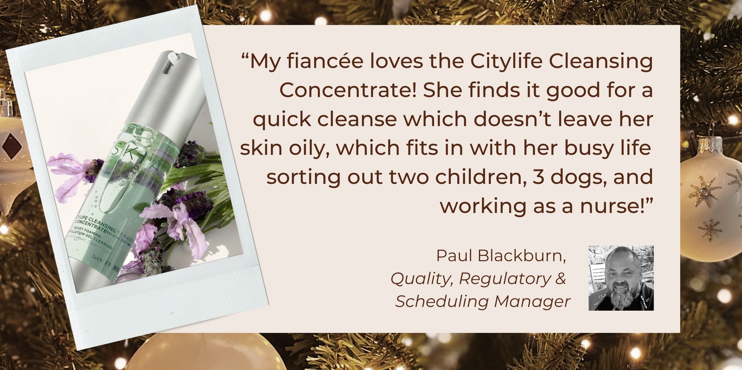 "My fiancée loves the Citylife Cleansing Concentrate! She finds it good for a quick cleanse which doesn't leave her skin oily, which fits in with her busy life sorting out two children, 3 dogs, and working as a nurse!