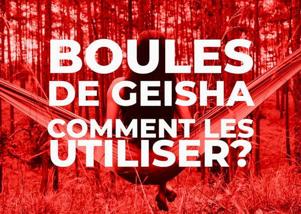 Comment utiliser des boules de Geisha ?