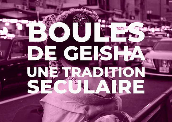 Les boules de Geisha existent depuis des millénaires