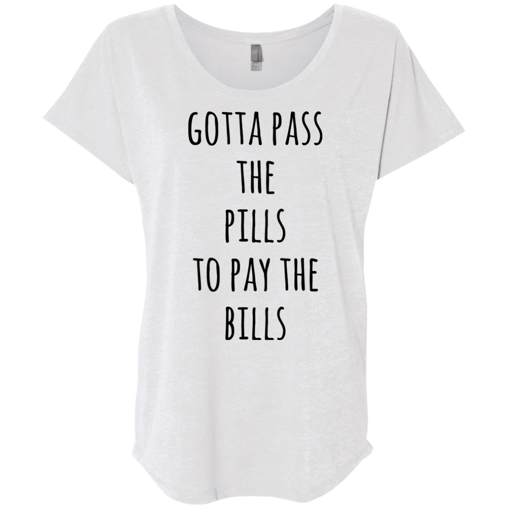 Gotta Pass the Pills to pay the bills Dolman Sleeve Tshirt