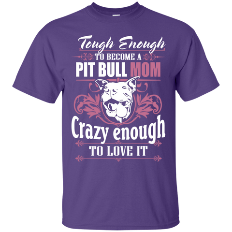 Tough Eough to become Pit Bull Mom Crazy Enough to Love it   T-Shirt