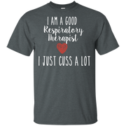 I am a good Respiratory Therapist   I just cuss a lot T-Shirt