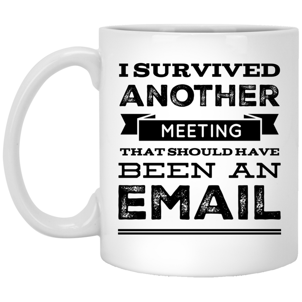 I Survived Another Meeting That Should Have Been An Email Mug Teeholic