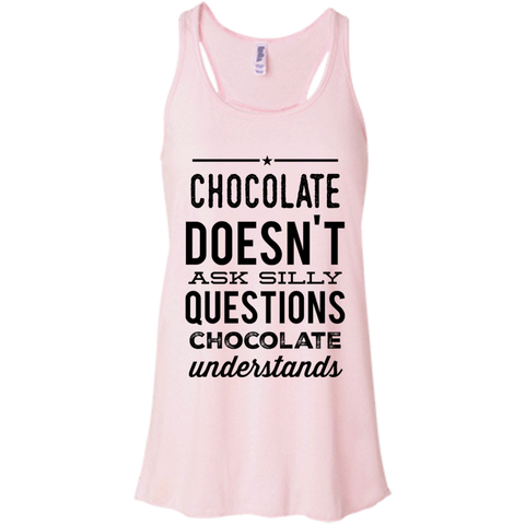 Chocolate doesn't ask silly questions chocolate understands    Flowy Racerback Tank