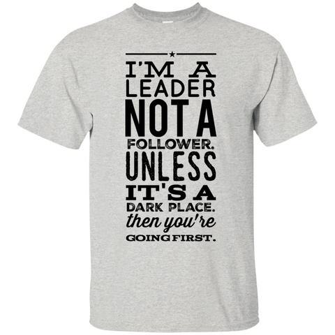 I'm a Leader not a follower unless it's a dark place then you're going first  T-Shirt