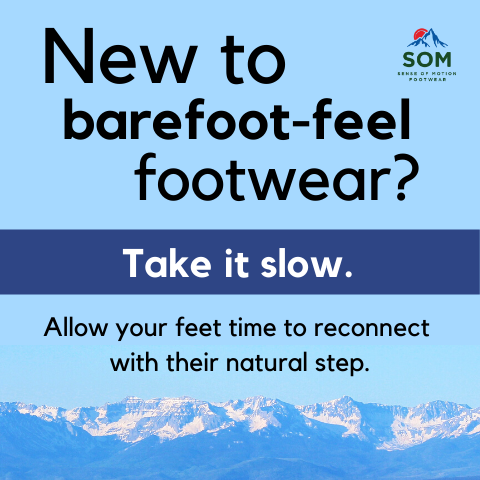 New to minimalist footwear is best to take you time and let your feet adjust to moving naturally without cushion, elevated heels, taper toe boxes, or arch support