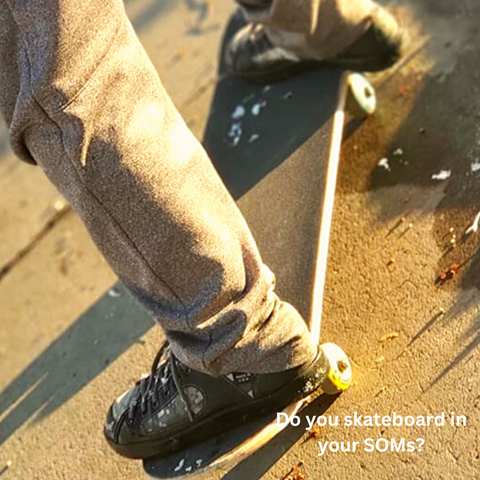 Do you skateboard in your SOMs?