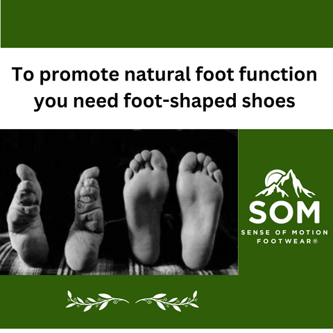 To promote natural foot function you need foot-shaped shoes