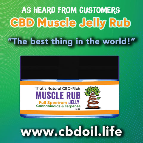 That's Natural CBD Muscle Rub Jelly, Muscle Jelly, Thats Natural Muscle Cream, CBD Joint and Muscle Rub, most trusted CBD, best CBD for pain, best CBD for stress, best CBD for anxiety, best-rated CBD, CBD for vaccine injury, CBD for vaccine side effects, www.cbdoil.life, cbdoil.life and thatsnatural.info