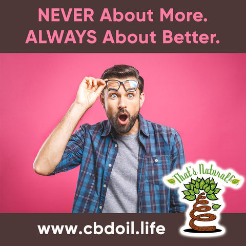 Is more CBD good for you?  Is more CBD better? Is CBD isolate better? Is Raw CBD Better? Hemp-derived CBD Oil from That’s Natural - CBDA Oil, Full of the naturally occurring cannabinoids and terpenes that nature had intended!  The best CBD Oil on the market - experience the Entourage Effect and truly holistic healing. Pure, Potent, Trusted at cbdoil.life and www.cbdoil.life - Thats Natural topical CBD products, CBD spa products, CBD muscle jelly, CBD face lotion, CBD face creme, CBD body lotion, CBD salve, CBD lube Dr. Axe CBD, CBD Distillery - legal hemp CBD at thatsnatural.info