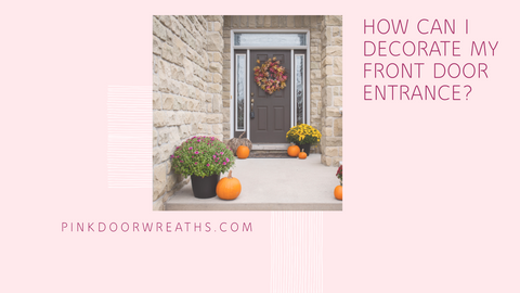 How Can I Decorate My Front Door Entrance