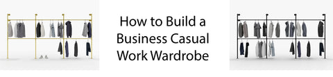 How to Build a Business Casual Work Wardrobe