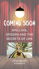 Coming soon: Spelling, Spiders and the Secrets of Like by Donny Bailey Seagraves